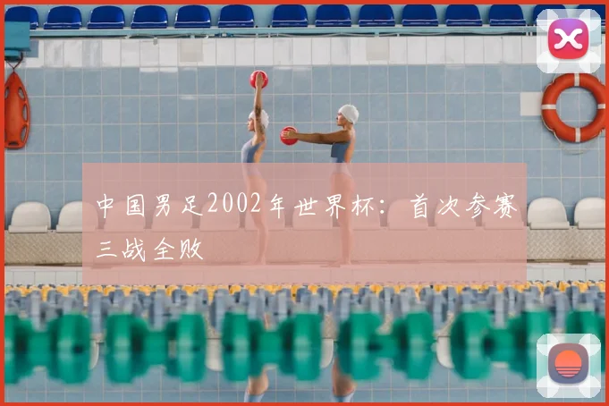 中国男足2002年世界杯:首次参赛三战全败